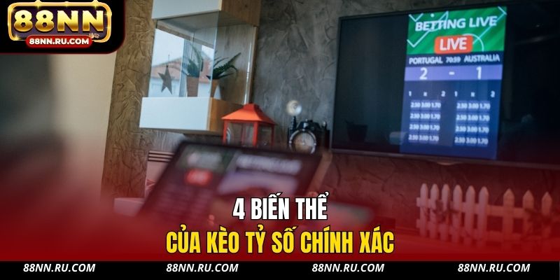 4 biến thể của kèo tỷ số chính xác