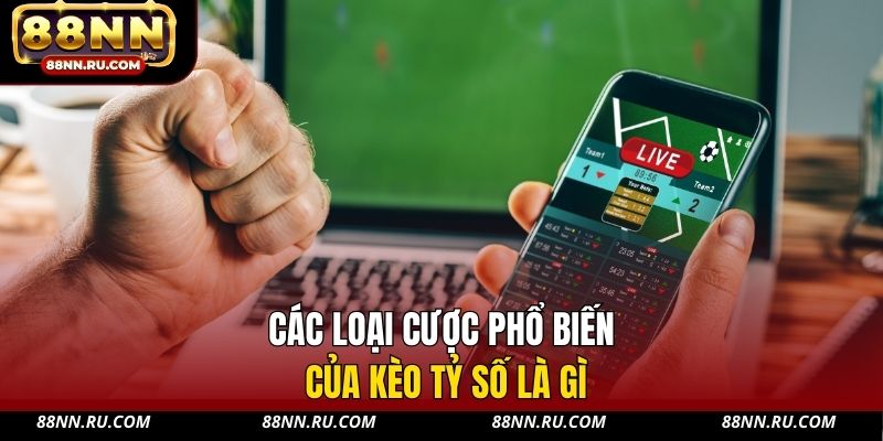 Các loại cược phổ biến của kèo tỷ số là gì 