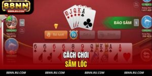 Cách Chơi Sâm Lốc 88NN - Hiểu Luật Nhanh, Đánh Tự Tin