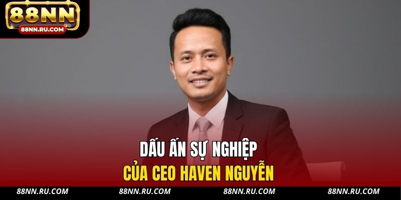 Dấu ấn sự nghiệp của CEO Haven Nguyễn