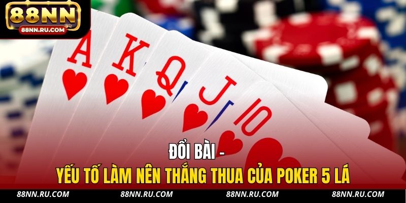 Đổi bài - yếu tố làm nên thắng thua của Poker 5 lá