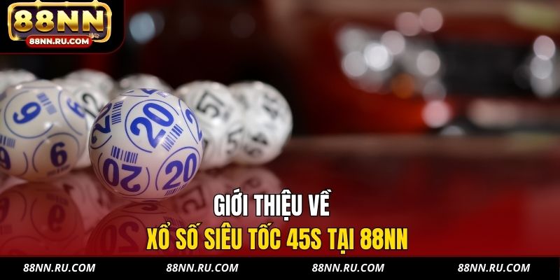 Giới thiệu về Xổ số siêu tốc 45s tại 88NN