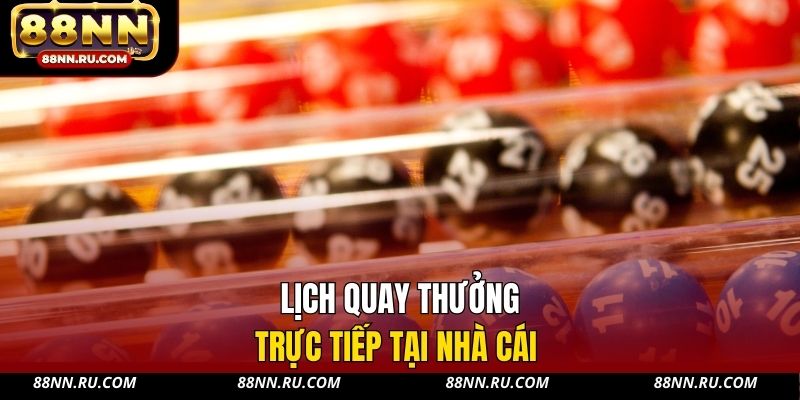Lịch quay thưởng trực tiếp tại nhà cái
