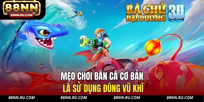 Mẹo chơi bắn cá cơ bản là sử dụng đúng vũ khí