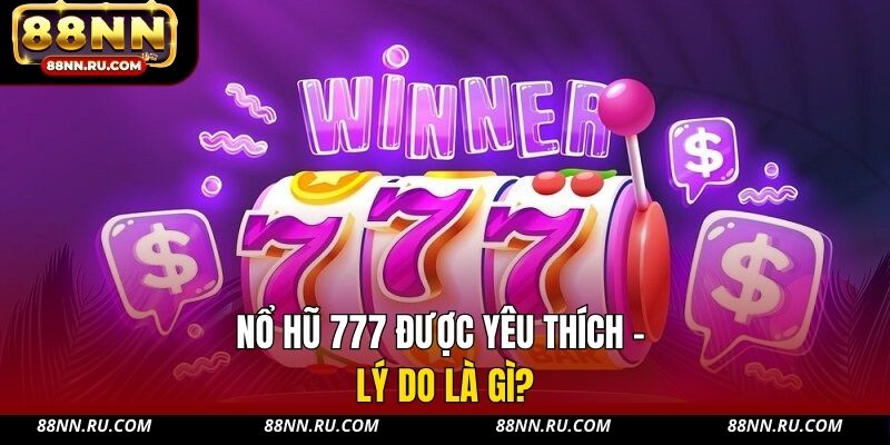 Nổ hũ 777 được yêu thích - lý do là gì?