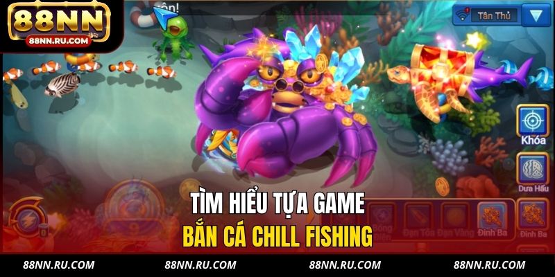 Tìm hiểu tựa game bắn cá Chill Fishing