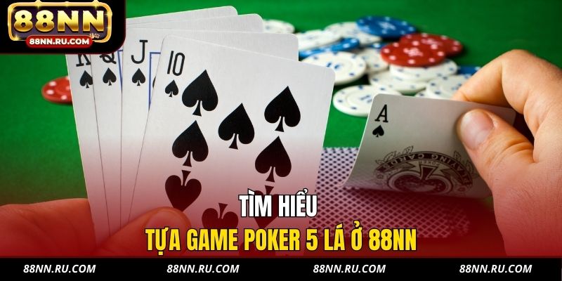 Tìm hiểu tựa game Poker 5 lá ở 88NN