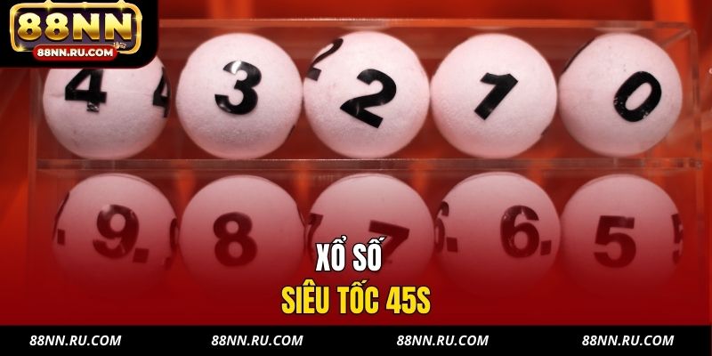 Xổ Số Siêu Tốc 45s - Chơi Nhanh, Trúng Nhanh, Nhận Tiền Ngay